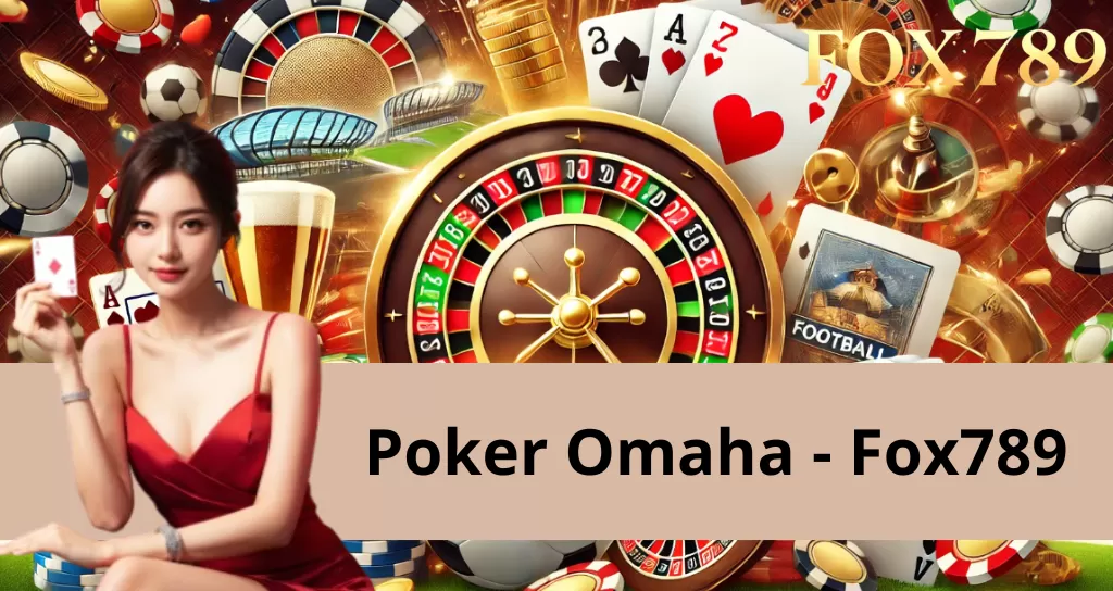 เล่น Poker Omaha ที่ Fox789 – ตอบสนองความหลงใหลในการล่าของรางวัลใหญ่