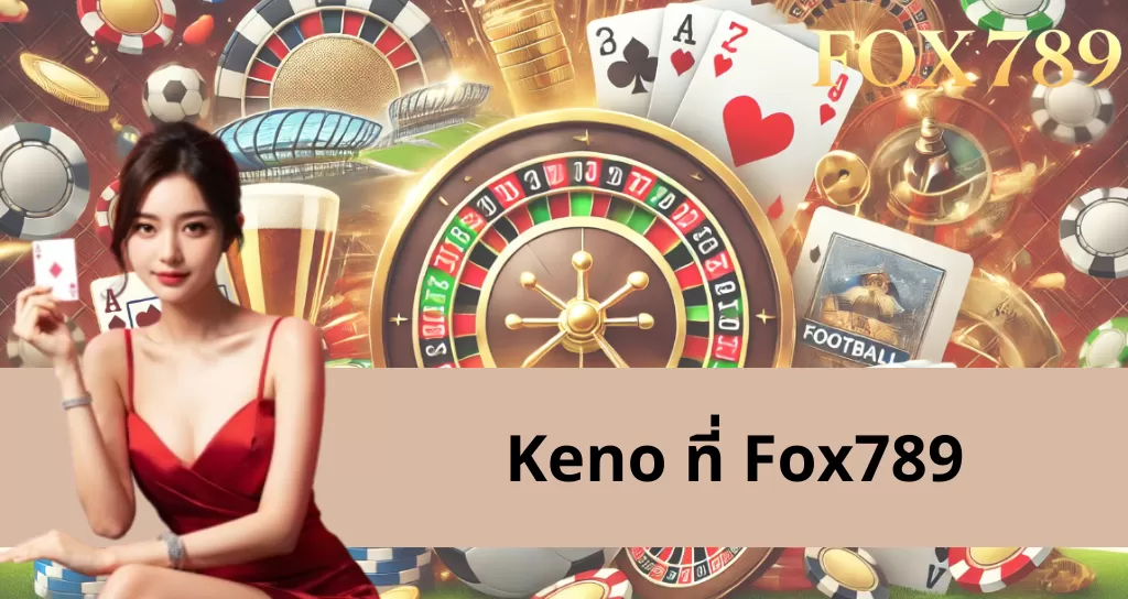 Keno Fox789 – ทุกนาทีมีโอกาสชนะใหญ่ไม่จำกัด